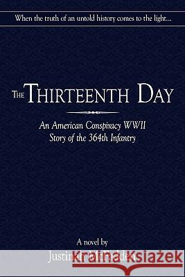 The Thirteenth Day: An American Conspiracy WWII Story of the 364th Infantry McFadden, Justinah 9781452070605 Authorhouse - książka