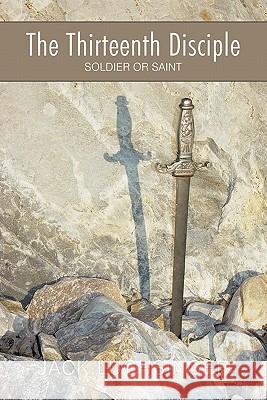 The Thirteenth Disciple: Soldier or Saint Luchsinger, Jack 9781449712808 WestBow Press - książka