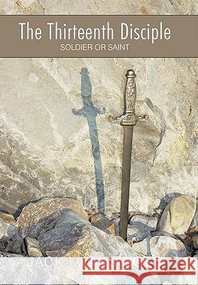 The Thirteenth Disciple: Soldier or Saint Luchsinger, Jack 9781449712815 WestBow Press - książka