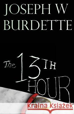 The Thirteenth Hour Joseph W. Burdette Greg Farson 9781530415335 Createspace Independent Publishing Platform - książka