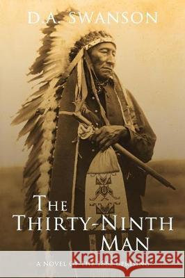 The Thirty-Ninth Man: A Novel of the 1862 Uprising Dale A. Swanson Jenifer Quinlan 9780986326714 Rainy River Press - książka