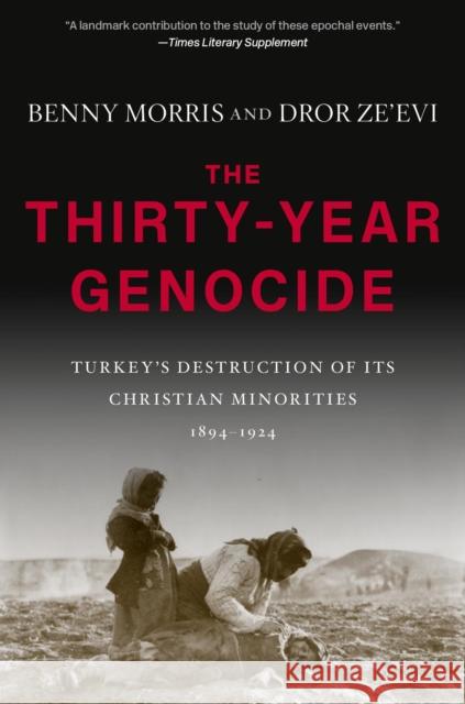 The Thirty-Year Genocide: Turkey’s Destruction of Its Christian Minorities, 1894–1924 Dror Ze'evi 9780674251434 Harvard University Press - książka