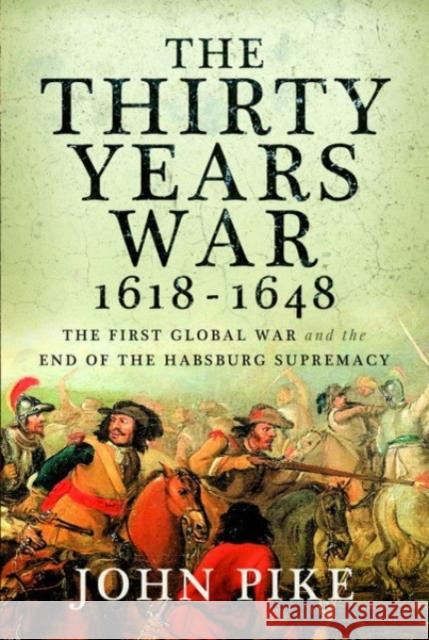 The Thirty Years War, 1618 - 1648: The First Global War and the end of Habsburg Supremacy John Pike 9781526775795 Pen & Sword Military - książka