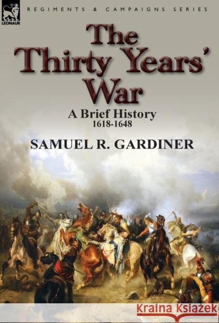 The Thirty Years' War: a Brief History, 1618-1648 Samuel R Gardiner 9780857069726 Leonaur Ltd - książka
