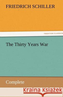 The Thirty Years War - Complete Friedrich Schiller   9783842464438 tredition GmbH - książka