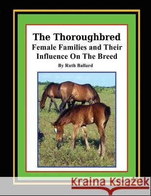 The Thoroughbred Female Families and Their Influence On The Breed Ruth a. Ballard 9781548670061 Createspace Independent Publishing Platform - książka