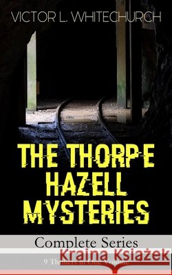 THE THORPE HAZELL MYSTERIES - Complete Series: 9 Thrillers in One Volume: Peter Crane's Cigars, The Affair of the Corridor Express, How the Bank Was Saved, The Affair of the German Dispatch-Box... Victor L Whitechurch 9788027332588 e-artnow - książka