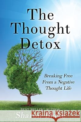 The Thought Detox: Breaking Free From A Negative Thought Life Blake, Sharon 9780692641910 Chronicles - książka