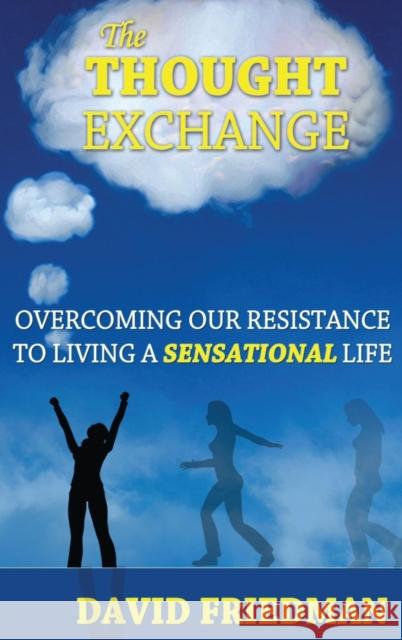 The Thought Exchange: Overcoming Our Resistance to Living a Sensational Life David Friedman, PH. (National Renewable Energy Laboratory, Golden, Colorado) 9780615768755 Library Tales Publishing - książka