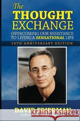 The Thought Exchange: Overcoming Our Resistance To Living A Sensational Life - 20th Anniversary Edition David Friedman 9781956769500 Library Tales Publishing - książka
