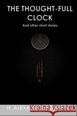 The Thought-full Clock: And Other Short Stories Humphrey IV, Herbert Alexander 9781539128076 Createspace Independent Publishing Platform - książka