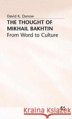 The Thought of Mikhail Bakhtin: From Word to Culture Danow, David K. 9780333556320 PALGRAVE MACMILLAN - książka