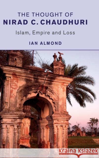 The Thought of Nirad C. Chaudhuri: Islam, Empire and Loss Almond, Ian 9781107094437 Cambridge University Press - książka