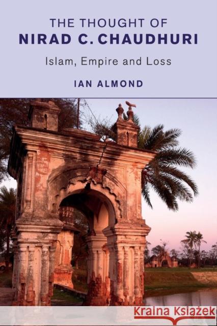 The Thought of Nirad C. Chaudhuri: Islam, Empire and Loss Almond, Ian 9781107476431 Cambridge University Press - książka