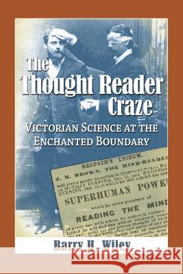 The Thought Reader Craze: Victorian Science at the Enchanted Boundary Wiley, Barry H. 9780786464708 McFarland & Company - książka