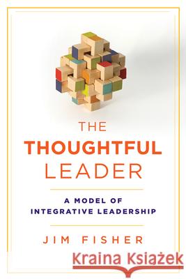 The Thoughtful Leader: A Model of Integrative Leadership Jim Fisher 9781442647985 University of Toronto Press - książka