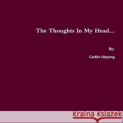 The Thoughts in My Head Caitlin Ukpong 9781365655296 Lulu.com - książka