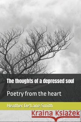 The thoughts of a depressed soul: Poetry from the heart Heather De'lane Smith   9798390203064 Independently Published - książka