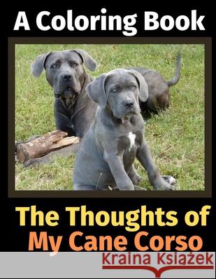 The Thoughts of My Cane Corso: A Coloring Book Brightview Activit 9781672517003 Independently Published - książka