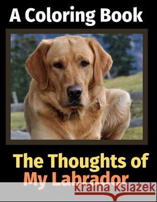 The Thoughts of My Labrador: A Coloring Book Brightview Activit 9781712252796 Independently Published - książka