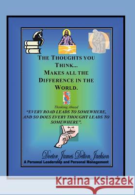 The Thoughts You Think...Makes All The Difference In The World: Thinking Ahead Jackson, James Delton 9781462886678 Xlibris Corporation - książka