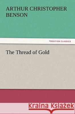 The Thread of Gold Arthur Christopher Benson 9783847217602 Tredition Classics - książka