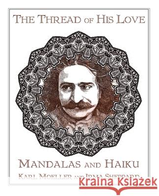 The Thread of His Love: Mandalas and Haiku Irma Sheppard Karl Moeller 9780578678719 Irma Sheppard - książka