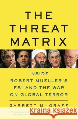 The Threat Matrix: Inside Robert Mueller's FBI and the War on Global Terror Garrett M. Graff 9780316068604 Back Bay Books - książka
