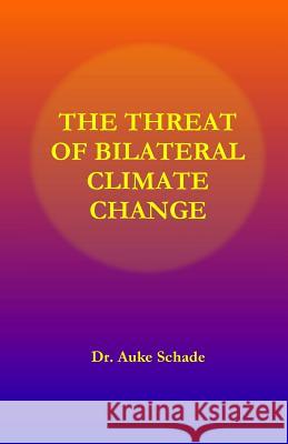 The Threat of Bilateral Climate Change Dr Auke Jacominus Schade 9780473375522 Nemonik-Thinking.Org - książka