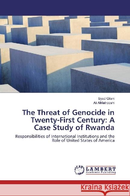 The Threat of Genocide in Twenty-First Century: A Case Study of Rwanda : Responsibilities of International Institutions and the Role of United States of America Gilani, Syed; AlMatrooshi, Ali 9783330326583 LAP Lambert Academic Publishing - książka