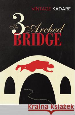 The Three-Arched Bridge Ismail Kadare 9780099560883  - książka