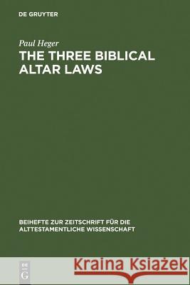 The Three Biblical Altar Laws: Developments in the Sacrificial Cult in Practice and Theology. Political and Economic Background Heger, Paul 9783110164749 Walter de Gruyter & Co - książka