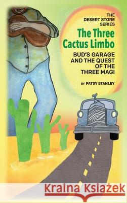 The Three Cactus Limbo Bud's Garage and the Quest of the Three Magi Patsy Stanley 9781734296396 Patsy Stanley - książka