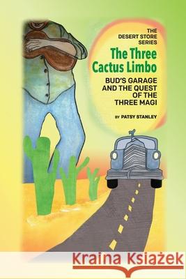 The Three Cactus Limbo Bud's Garage and the Quest of the Three Magi Patsy Stanley 9781736946046 Patsy Stanley - książka