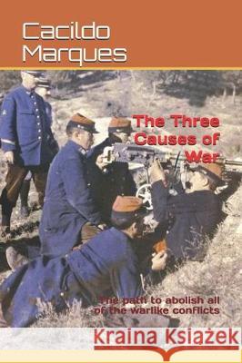 The Three Causes of War: The path to abolish all of the warlike conflicts Cacildo Marques 9781711765686 Independently Published - książka