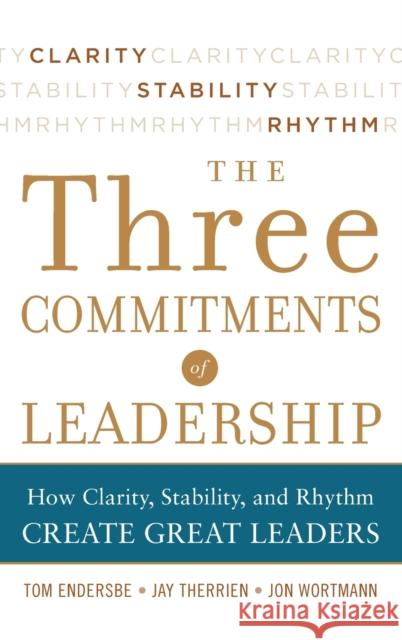 The Three Commitments of Leadership: How Clarity, Stability, and Rhythm Create Great Leaders Endersbe, Tom 9780071774598 MCGRAW-HILL PROFESSIONAL - książka