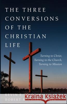 The Three Conversions of the Christian Life Kevin E. Martin Robert Michael Lewis 9781666733792 Resource Publications (CA) - książka