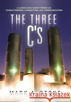 The Three C's: A Career Enrichment Primer on Characterizing, Connecting, and Communicating Stone, Mark a. 9781490818818 WestBow Press - książka