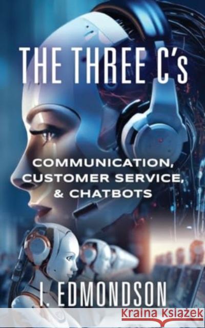 The Three C's: Communication, Customer Service, & Chatbots I. Edmondson 9781958891094 Booklocker.com - książka