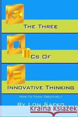 The Three Cs of Innovative Thinking: How To Think More Creatively Safko, Lon 9781974609338 Createspace Independent Publishing Platform - książka