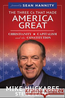 The Three Cs That Made America Great: Christianity, Capitalism and the Constitution Huckabee, Mike 9781647733049 Trilogy Christian Publishing - książka