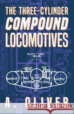 The Three-Cylinder Compound Locomotives A Oliver 9781528702508 Read Books - książka