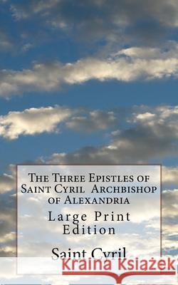 The Three Epistles of Saint Cyril Archbishop of Alexandria: Large Print Edition P. E. Puse St Athanasius Press                      Saint Cyril 9781727441710 Createspace Independent Publishing Platform - książka