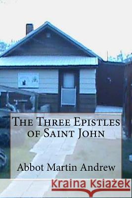 The Three Epistles of Saint John Abbot Martin Andrew 9781548209377 Createspace Independent Publishing Platform - książka