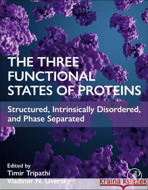 The Three Functional States of Proteins: Structured, Intrinsically Disordered, and Phase Separated Timir Tripathi Vladimir N. Uversky 9780443218095 Elsevier Science Publishing Co Inc - książka