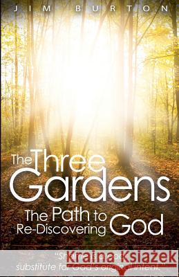 The Three Gardens: The Path to Re-Discovering God Jim Burton 9781507888506 Createspace - książka