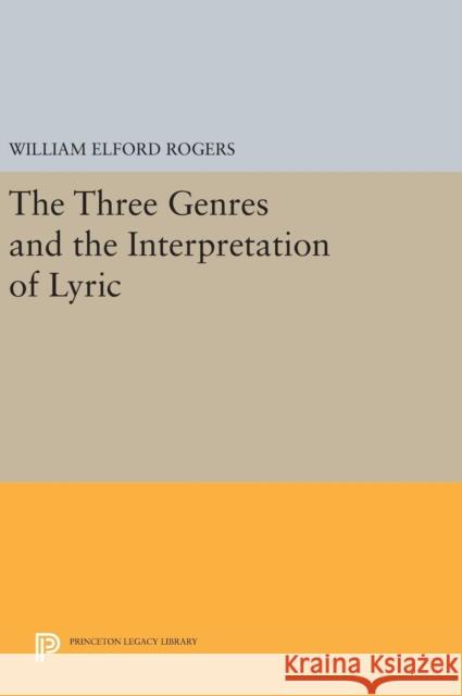 The Three Genres and the Interpretation of Lyric William Elford Rogers 9780691641485 Princeton University Press - książka
