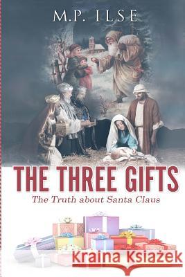 The Three Gifts: The Truth about Santa Claus M. P. Ilse 9781492862178 Createspace - książka