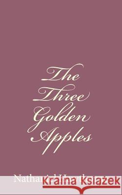 The Three Golden Apples Nathaniel Hawthorne 9781494485764 Createspace - książka