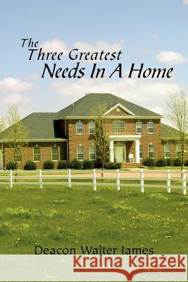 The Three Greatest Needs in a Home Walter James 9781462871575 Xlibris Corporation - książka